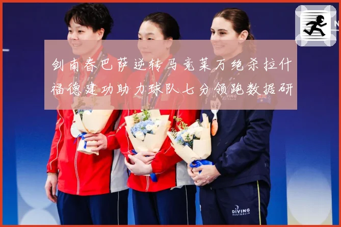 剑南春巴萨逆转马竞莱万绝杀拉什福德建功助力球队七分领跑数据研判