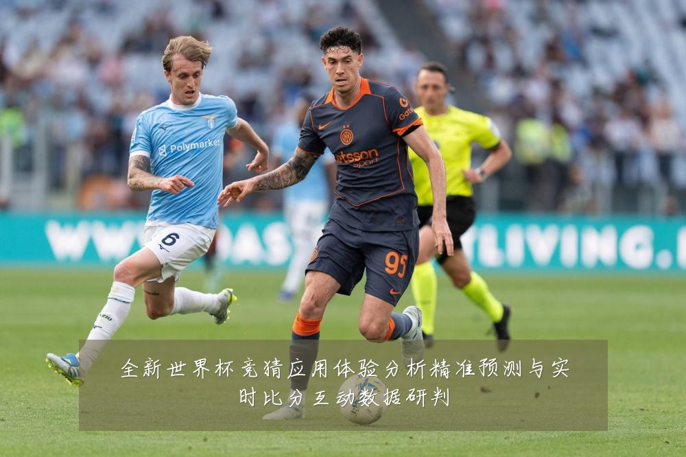 全新世界杯竞猜应用体验分析精准预测与实时比分互动数据研判