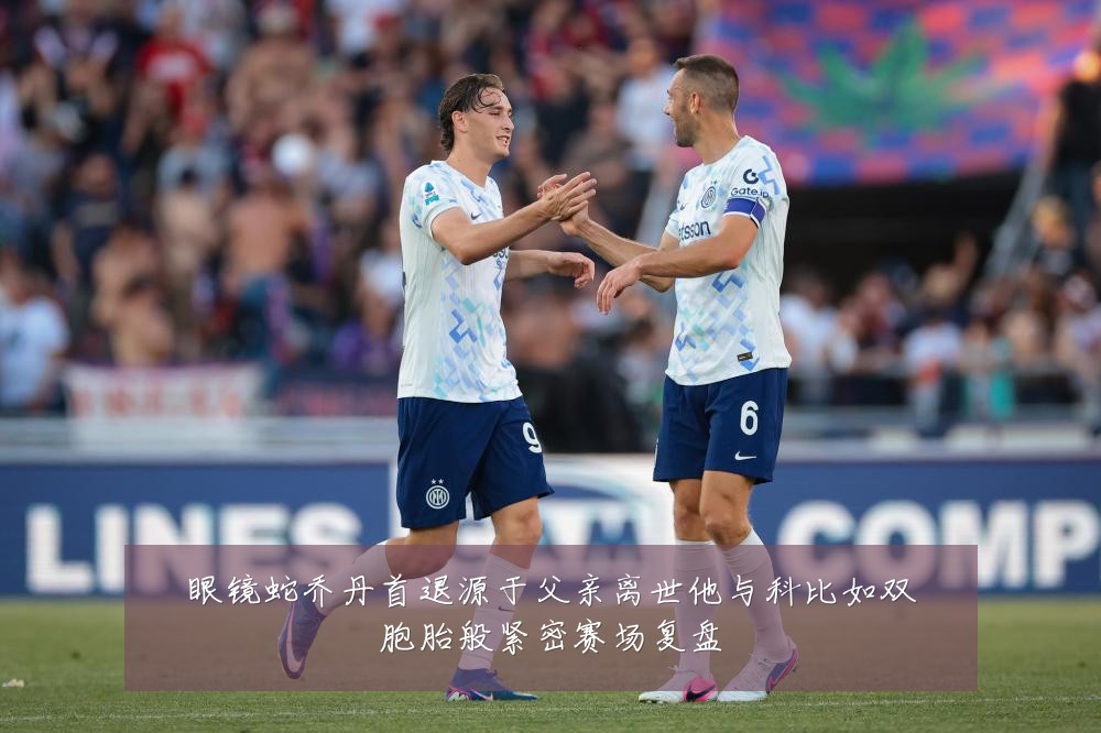 眼镜蛇乔丹首退源于父亲离世他与科比如双胞胎般紧密赛场复盘